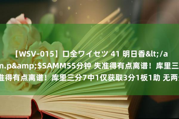 【WSV-015】口全ワイセツ 41 明日香</a>2003-07-18h.m.p&$SAMM55分钟 失准得有点离谱！库里三分7中1仅获取3分1板1助 无两分和罚球入手