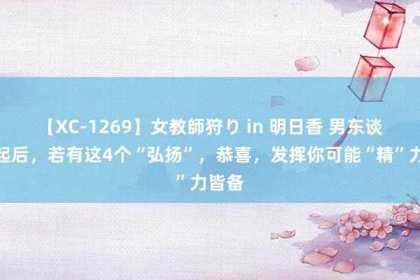 【XC-1269】女教師狩り in 明日香 男东谈主早起后，若有这4个“弘扬”，恭喜，发挥你可能“精”力皆备