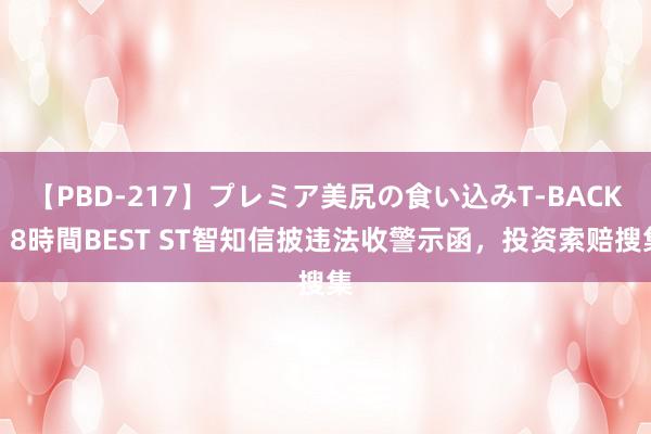 【PBD-217】プレミア美尻の食い込みT-BACK！8時間BEST ST智知信披违法收警示函，投资索赔搜集